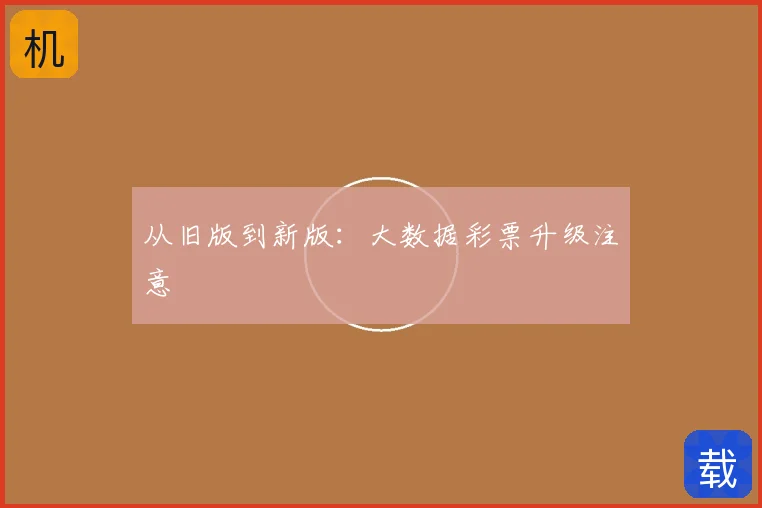 从旧版到新版：大数据彩票升级注意