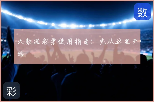 大数据彩票使用指南：先从这里开始
